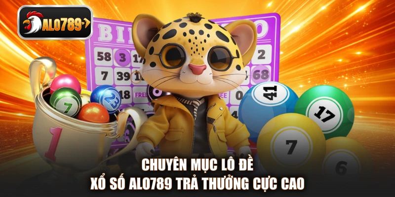 Chuyên mục lô đề xổ số ALO789 trả thưởng cực cao 