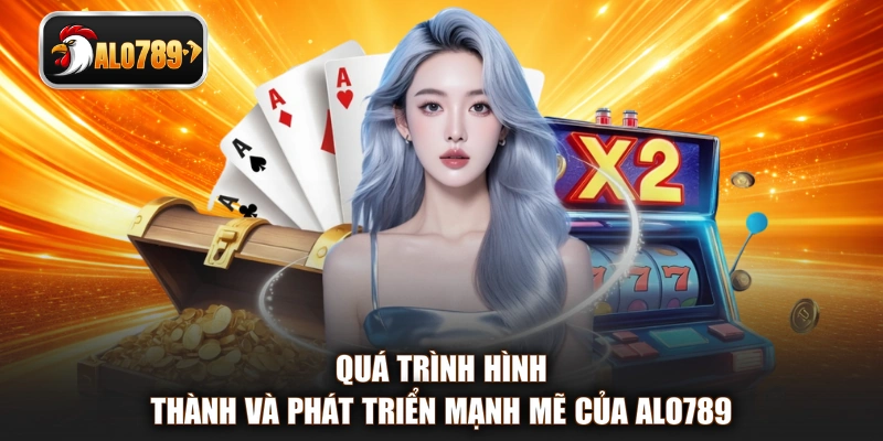 Quá trình hình thành và phát triển mạnh mẽ của ALO789 